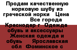 Продам качественную норковую шубу из греческой норки › Цена ­ 40 000 - Все города, Краснодар г. Одежда, обувь и аксессуары » Женская одежда и обувь   . Ярославская обл.,Фоминское с.